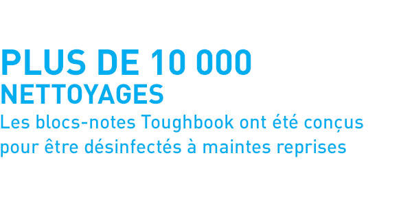 Plus de 10 000 nettoyages Les blocs-notes Toughbook ont été conçus pour être désinfectés à maintes reprises