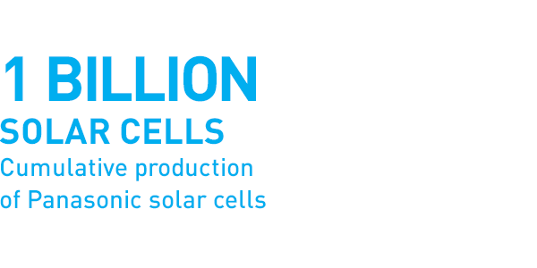 1 billion solar cells Cumulative production of Panasonic solar cells