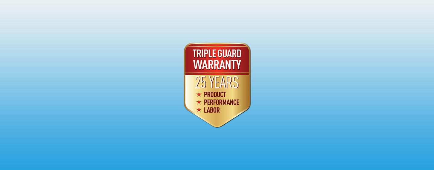 TrupleGuard Warranty - 25 years Product, Performance and Labor